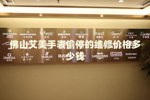 佛山艾美手表偷停的維修價(jià)格多少錢