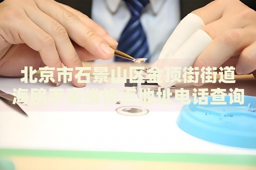 北京市石景山區(qū)金頂街街道海鷗手表維修點(diǎn)地址電話查詢