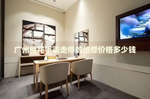 廣州梅花手表走停的維修價(jià)格多少錢