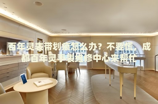 百年靈表帶劃痕怎么辦？不要慌，成都百年靈手表維修中心來幫忙